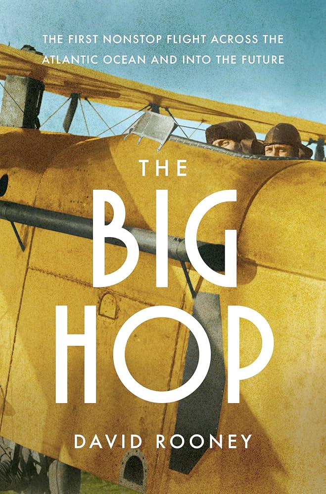 the Big Hop: the first nonstop flight across the Atlantic ocean and into the future by David Rooney